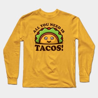 All you need is TACOS! Long Sleeve T-Shirt